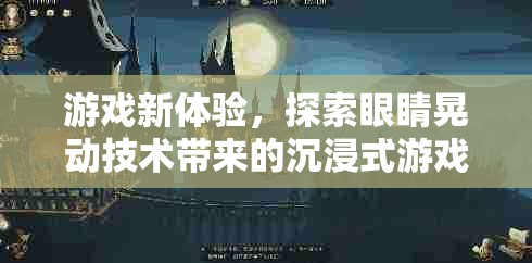 眼睛晃動(dòng)技術(shù)，開啟沉浸式游戲新紀(jì)元