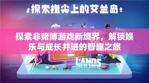 解鎖智趣之旅，探索非賭博游戲新境界，實(shí)現(xiàn)娛樂(lè)與成長(zhǎng)的雙重飛躍