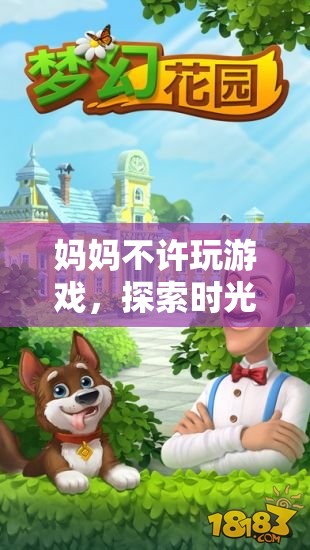探索時(shí)光花園，媽媽禁止游戲后的奇妙冒險(xiǎn)