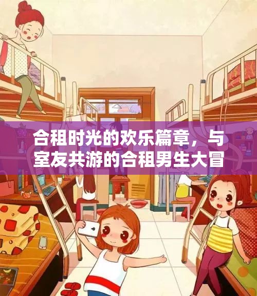 合租男生的歡樂冒險(xiǎn)，共游時(shí)光的溫馨篇章