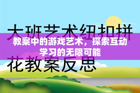 游戲藝術(shù)在教案中的運(yùn)用，解鎖互動學(xué)習(xí)的無限潛力