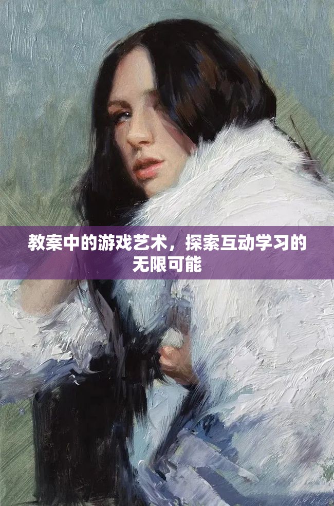 游戲藝術(shù)在教案中的運(yùn)用，解鎖互動學(xué)習(xí)的無限潛力