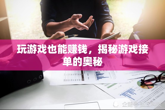 揭秘游戲接單，如何將娛樂轉(zhuǎn)化為收入