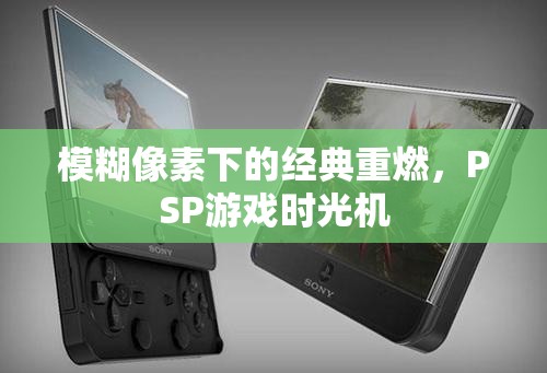 PSP游戲時(shí)光機(jī)，在模糊像素中重燃經(jīng)典
