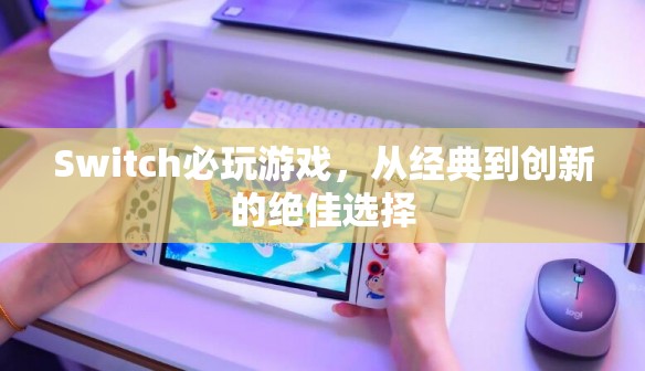 Switch必玩經(jīng)典與創(chuàng)新，從傳奇到未來(lái)的絕佳游戲選擇