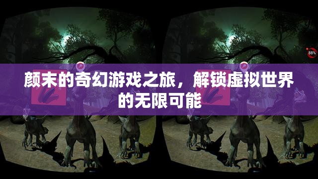 顏末的奇幻游戲之旅，解鎖虛擬世界的無限可能