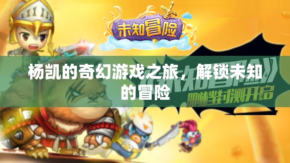楊凱的奇幻游戲，解鎖未知的冒險(xiǎn)