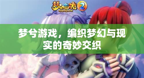 夢(mèng)兮游戲，編織夢(mèng)幻與現(xiàn)實(shí)的奇妙交織