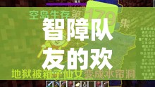 智障隊友的歡樂奇遇，一場意想不到的游戲盛宴
