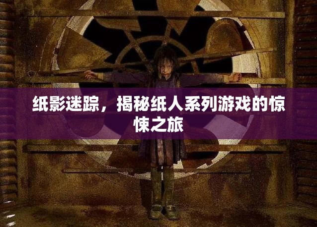 紙影迷蹤，揭秘紙人系列游戲的驚悚之旅