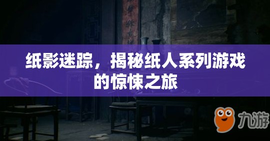 紙影迷蹤，揭秘紙人系列游戲的驚悚之旅