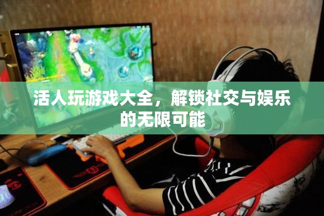 解鎖社交與娛樂(lè)的無(wú)限可能，活人游戲大全