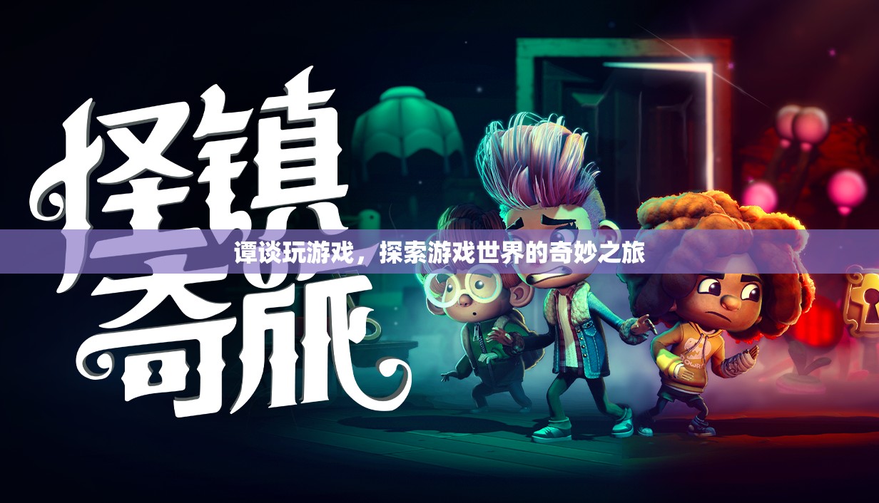 譚談游戲，一場探索奇妙游戲世界的冒險之旅