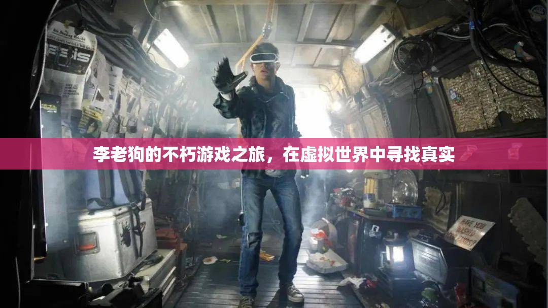 李老狗的虛擬尋真，不朽游戲之旅