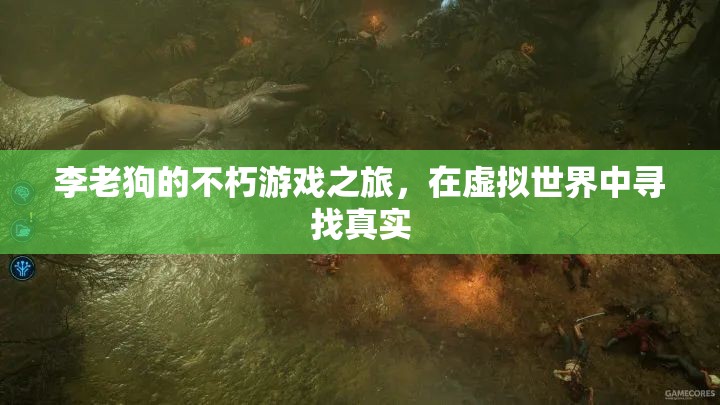 李老狗的虛擬尋真，不朽游戲之旅
