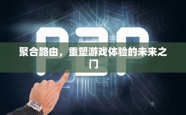 聚合路由，開啟游戲體驗的未來之門