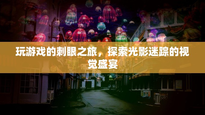 光影迷蹤，探索游戲中的刺眼視覺盛宴