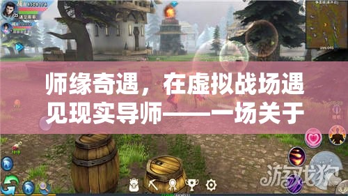 師緣奇遇，虛擬戰(zhàn)場(chǎng)中的現(xiàn)實(shí)導(dǎo)師——游戲與教育的奇妙交織