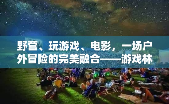 林間奇緣，戶外冒險(xiǎn)與游戲電影的完美融合