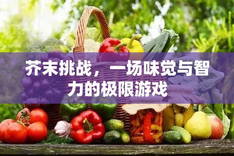芥末挑戰(zhàn)，味覺(jué)與智力的極限對(duì)決