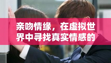 虛擬之吻，在數(shù)字世界中探尋真實(shí)情感的甜蜜冒險(xiǎn)