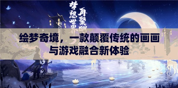 繪夢奇境，顛覆傳統(tǒng)，畫畫與游戲的完美融合