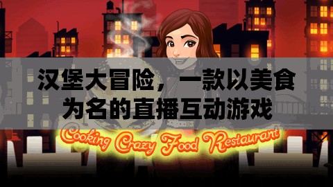 美食之旅，漢堡大冒險(xiǎn)的直播互動(dòng)游戲