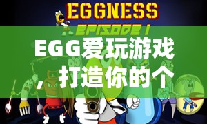 EGG愛玩游戲，打造你的專屬個性化游戲宇宙