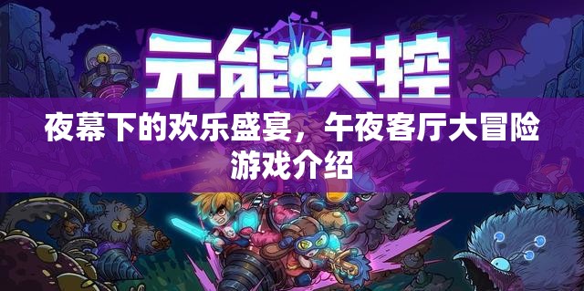 夜幕下的狂歡盛宴，午夜客廳大冒險游戲揭秘