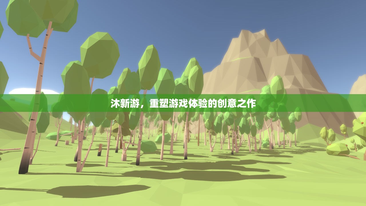 重塑游戲體驗(yàn)，沐新游的創(chuàng)意革新之旅
