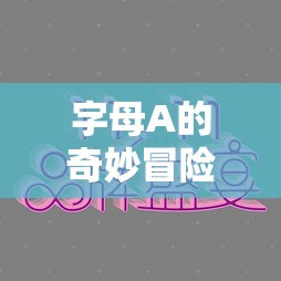 字母A的奇幻之旅，文字與智慧的盛宴