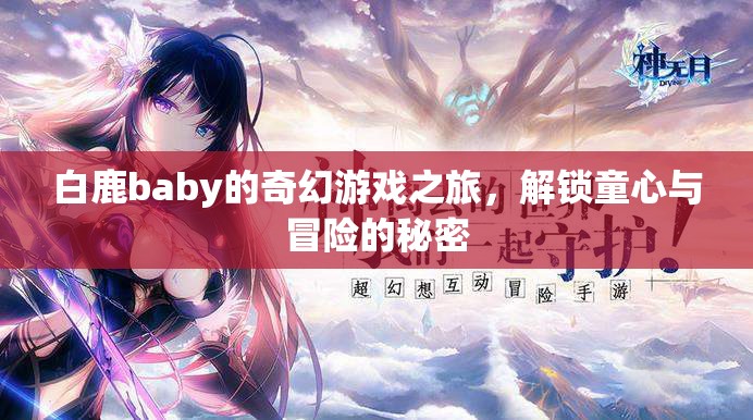 白鹿baby的奇幻游戲之旅，解鎖童心與冒險的秘密