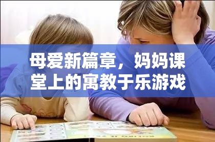 母愛新篇章，媽媽課堂上的寓教于樂游戲
