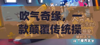 吹氣奇緣，解鎖解壓游戲新境界