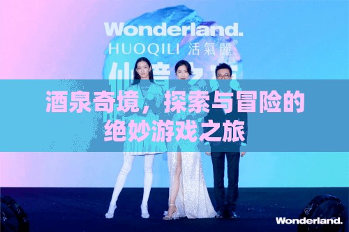 酒泉奇境，探索與冒險的絕妙游戲之旅
