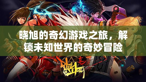 曉旭的奇幻游戲之旅，解鎖未知世界的奇妙冒險(xiǎn)