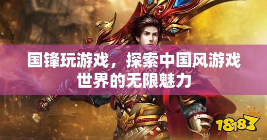 國(guó)鋒游戲之旅，解鎖中國(guó)風(fēng)游戲世界的無限魅力
