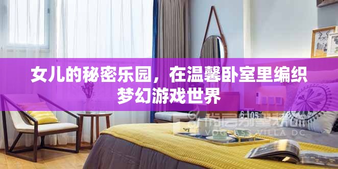 女兒的秘密樂(lè)園，在溫馨臥室里編織夢(mèng)幻游戲世界