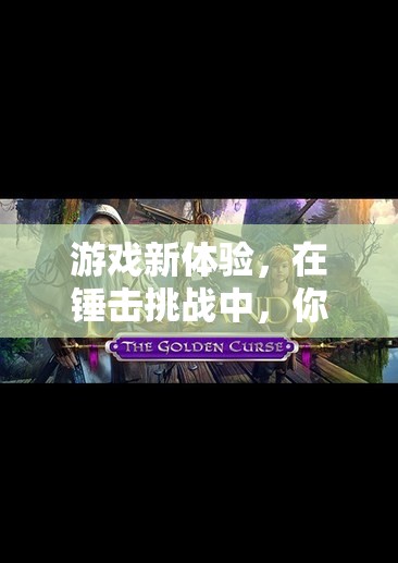 錘擊挑戰(zhàn)，從玩家到主角的沉浸式游戲新體驗(yàn)