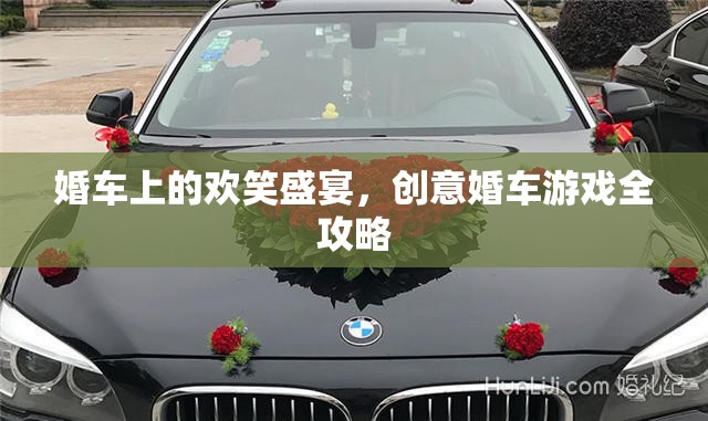 創(chuàng)意婚車游戲全攻略，打造歡笑盛宴的完美婚車體驗(yàn)