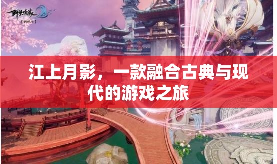 江上月影，古典與現(xiàn)代交織的夢幻游戲之旅