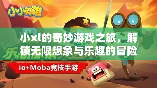 小xl的奇幻游戲之旅，解鎖無(wú)限想象與樂(lè)趣的冒險(xiǎn)