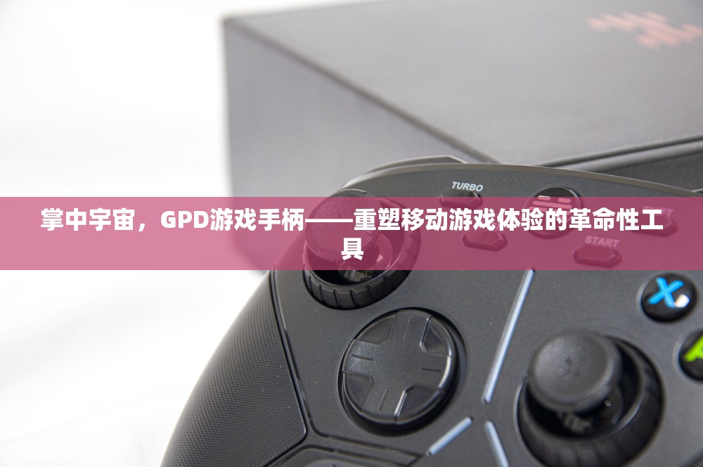 GPD游戲手柄，重塑移動(dòng)游戲體驗(yàn)的革命性工具