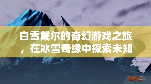 白雪戴爾的奇幻冰雪冒險，探索未知的冰雪奇緣