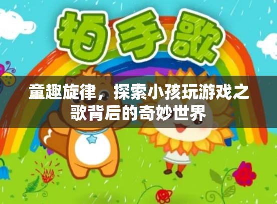 童趣旋律，揭秘小孩玩游戲之歌背后的奇妙世界