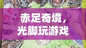 赤足奇境，一場(chǎng)光腳探索游戲的奇妙之旅