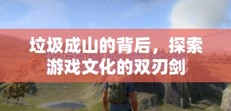 游戲文化，雙刃劍下的垃圾成山現(xiàn)象