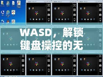 WASD，解鎖鍵盤操控的無限可能——探索現(xiàn)代游戲中的經(jīng)典操控方式