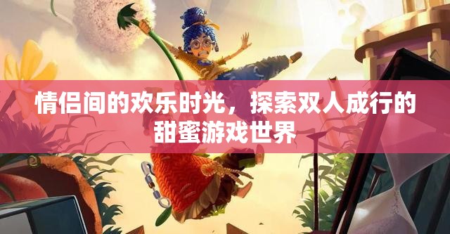 雙人成行，情侶間的甜蜜游戲之旅