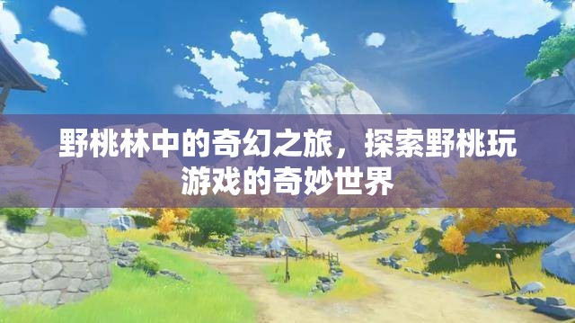 野桃林中的奇幻探險，解鎖野桃玩游戲的奇妙世界